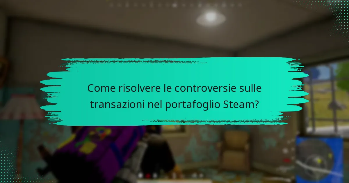 Come risolvere le controversie sulle transazioni nel portafoglio Steam?