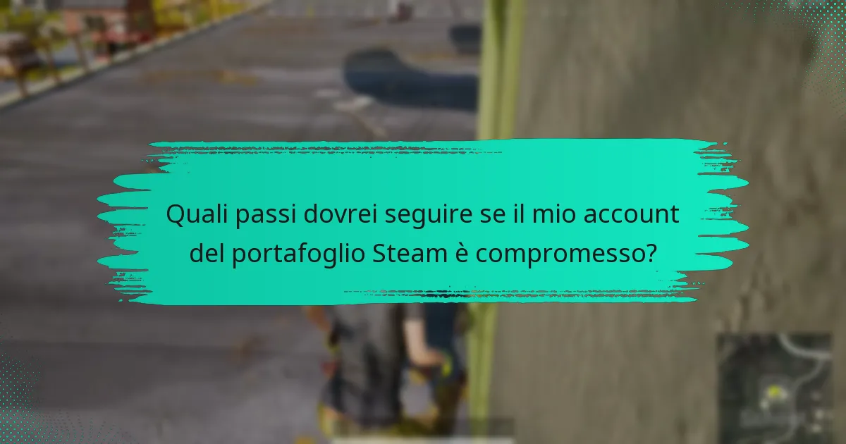 Quali passi dovrei seguire se il mio account del portafoglio Steam è compromesso?