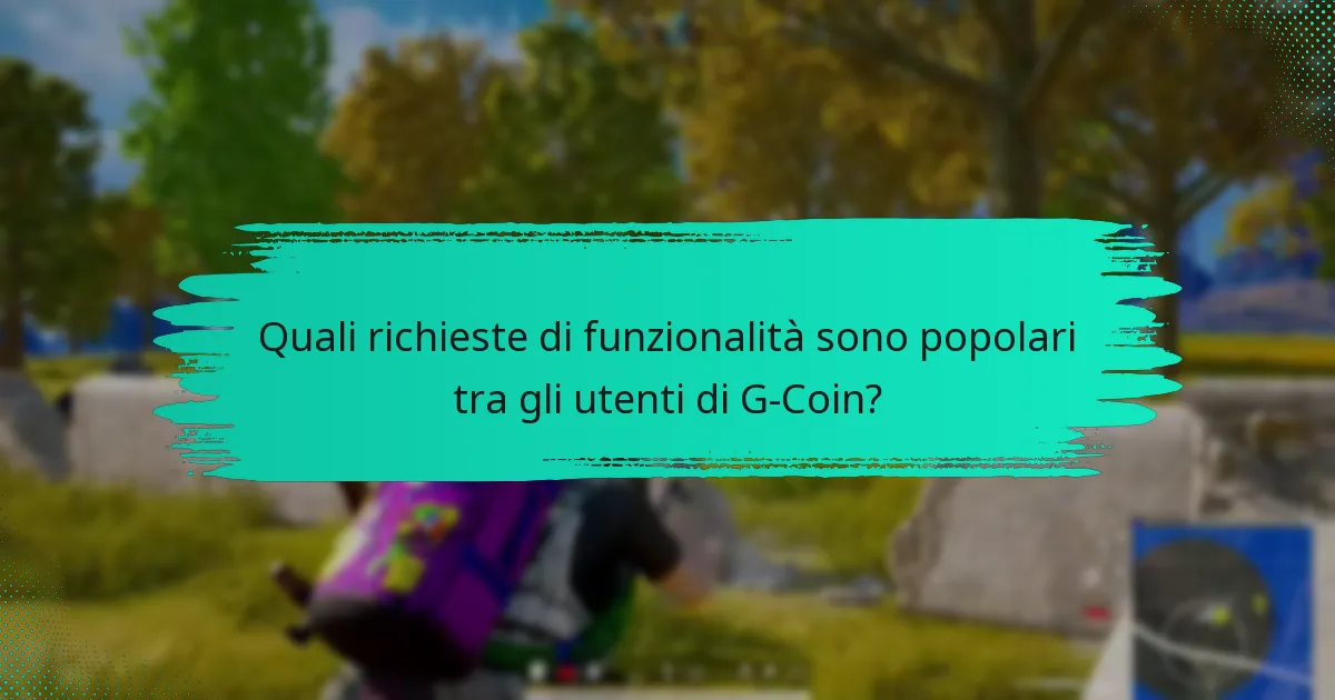 Quali richieste di funzionalità sono popolari tra gli utenti di G-Coin?