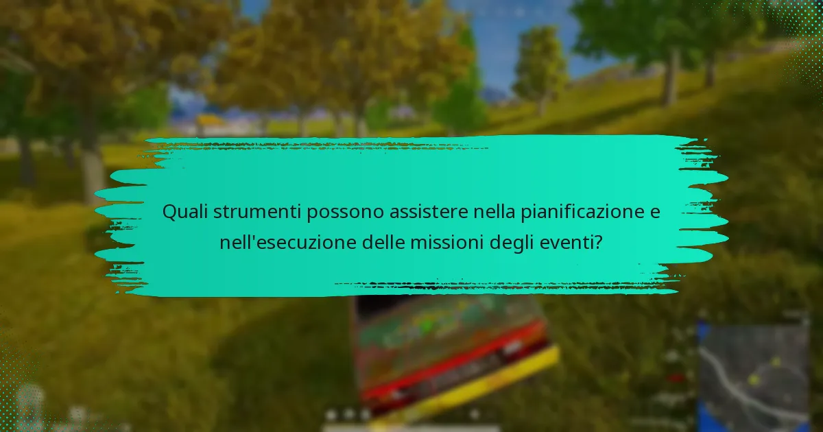 Quali strumenti possono assistere nella pianificazione e nell’esecuzione delle missioni degli eventi?